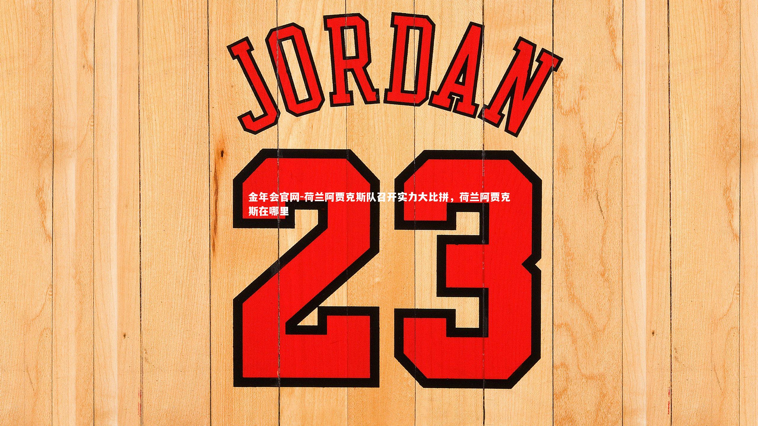 金年会官网-荷兰阿贾克斯队召开实力大比拼,荷兰阿贾克斯在哪里