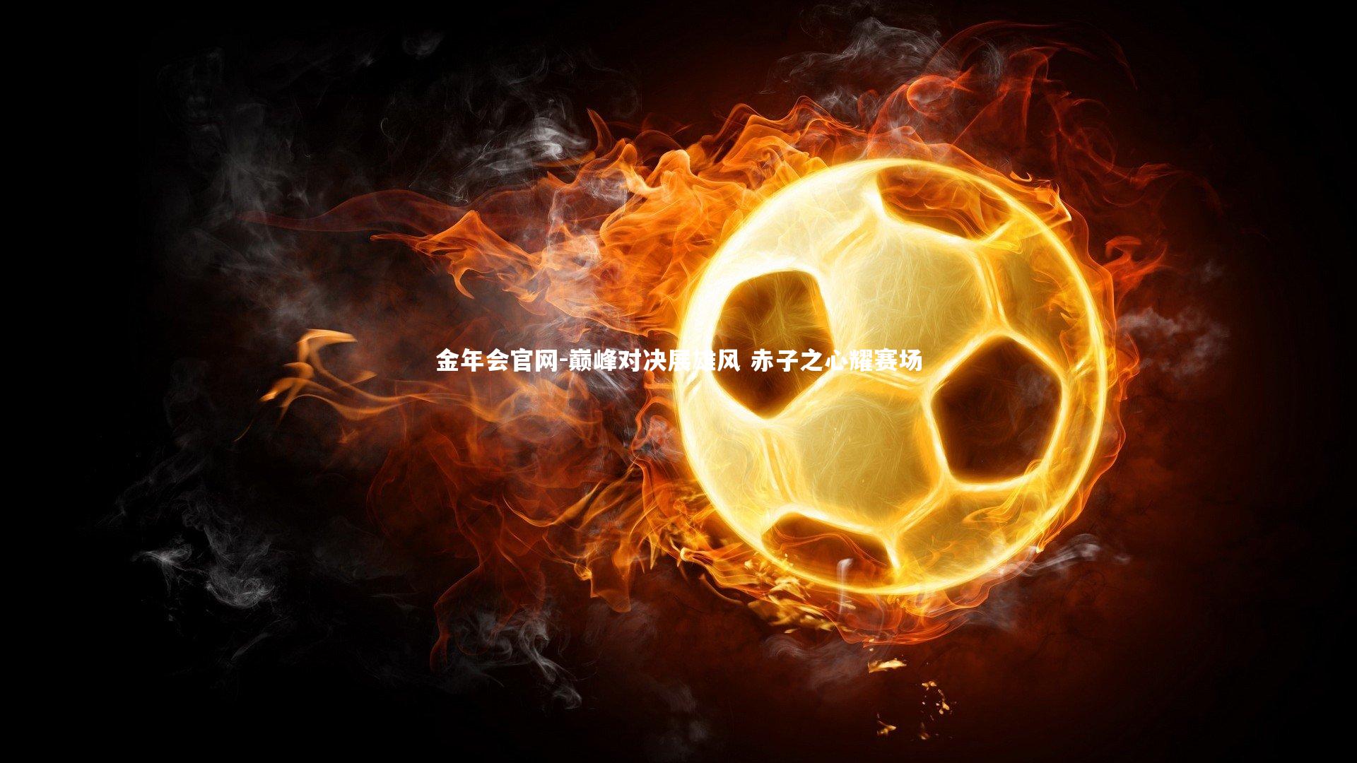 巅峰对决展雄风 赤子之心耀赛场