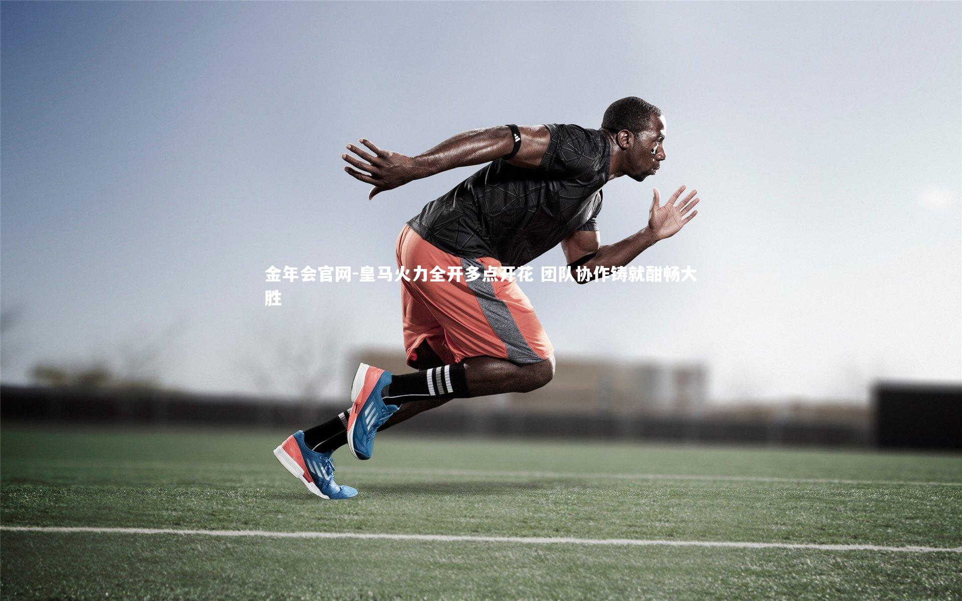 皇马火力全开多点开花 团队协作铸就酣畅大胜