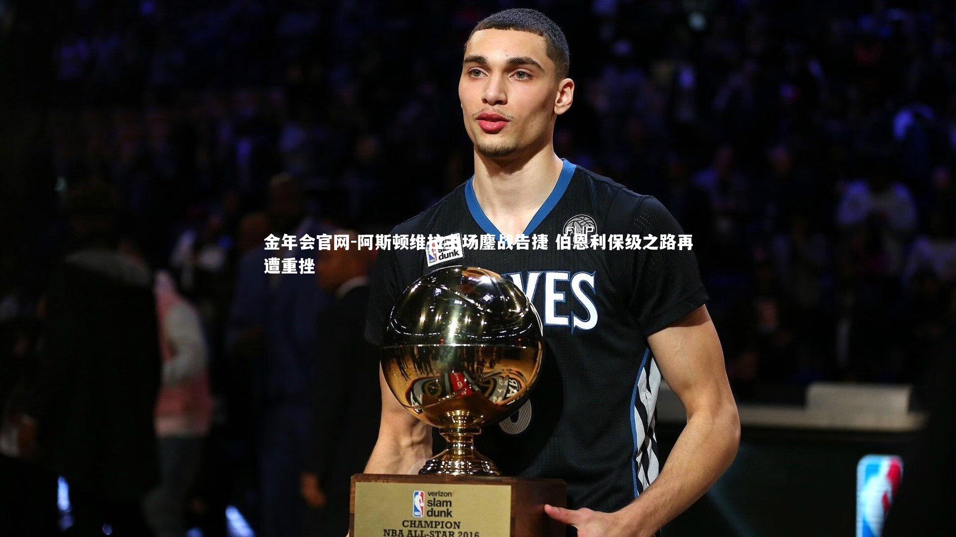 阿斯顿维拉主场鏖战告捷 伯恩利保级之路再遭重挫