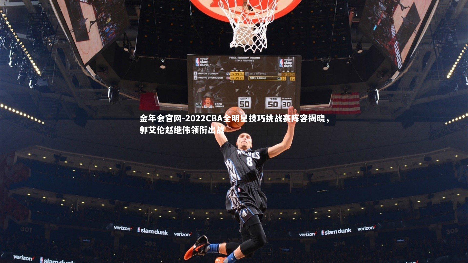 金年会官网-2022CBA全明星技巧挑战赛阵容揭晓，郭艾伦赵继伟领衔出战
